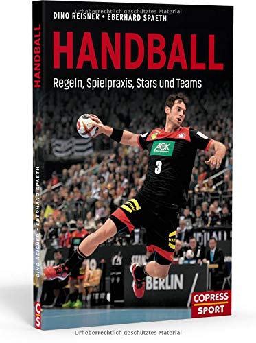 Handball: Regeln, Spielpraxis, Stars und Teams. Bundesliga Mannschaften und berühmte Handballer im Porträt. Geschenkidee für aktive Handballer und begeisterte Sport-Fans!