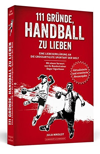 111 Gründe, Handball zu lieben: Eine Liebeserklärung an die großartigste Sportart der Welt. | Aktualisierte und erweiterte Neuausgabe